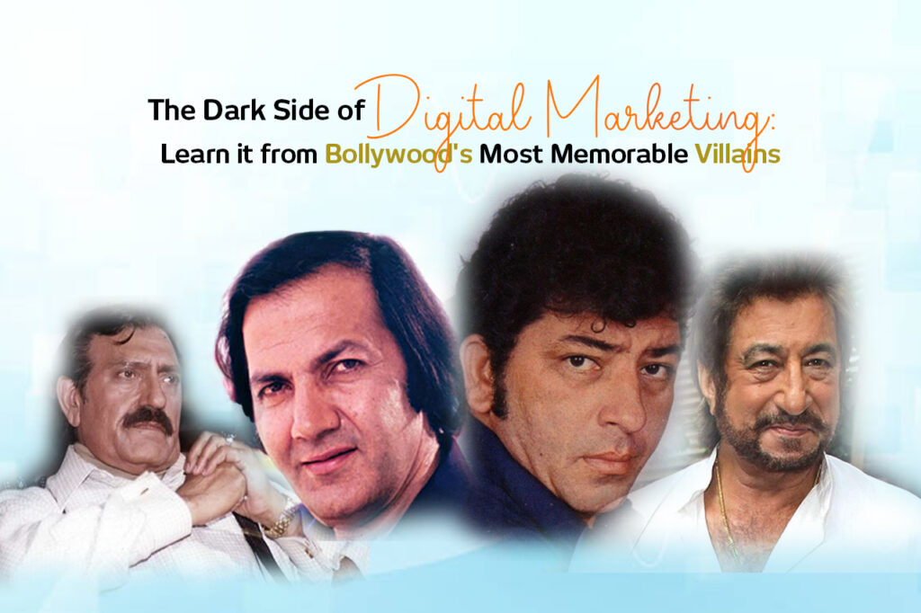 The Dark Side of Digital Marketing: Learn it from Bollywood’s Most Memorable Villains